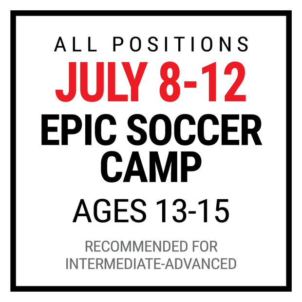 EPIC SOCCER CAMP: Ages 13-15 | JULY 8-12